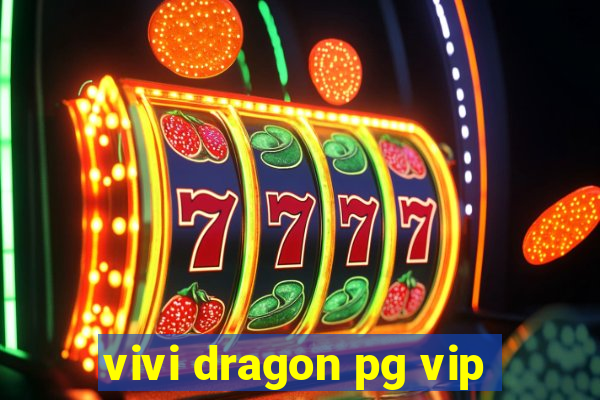 vivi dragon pg vip